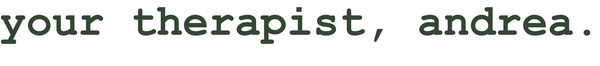 your therapist, andrea.
